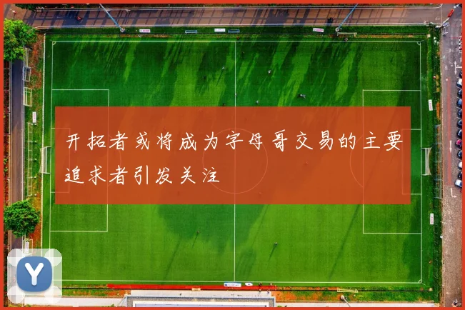 开拓者或将成为字母哥交易的主要追求者引发关注